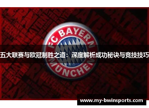 五大联赛与欧冠制胜之道：深度解析成功秘诀与竞技技巧